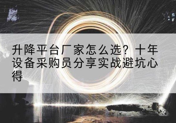 贵州升降平台厂家-怎么选？十年设备采购员分享实战避坑心得